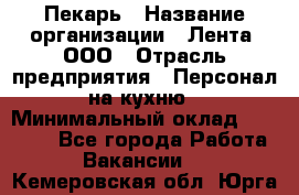 Пекарь › Название организации ­ Лента, ООО › Отрасль предприятия ­ Персонал на кухню › Минимальный оклад ­ 32 000 - Все города Работа » Вакансии   . Кемеровская обл.,Юрга г.